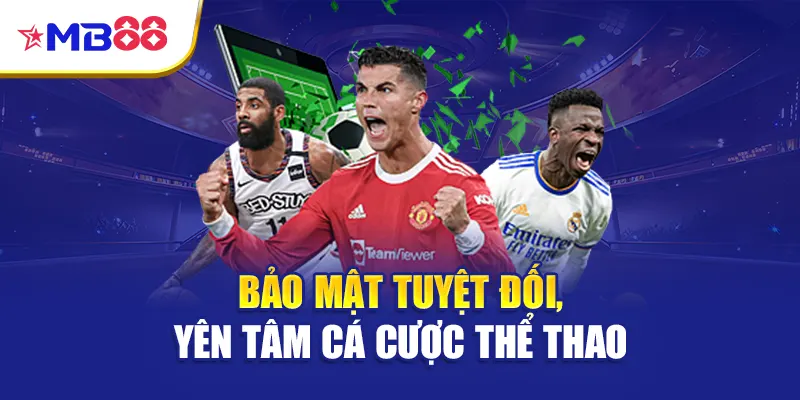 Bảo mật tuyệt đối, yên tâm cá cược Thể thao