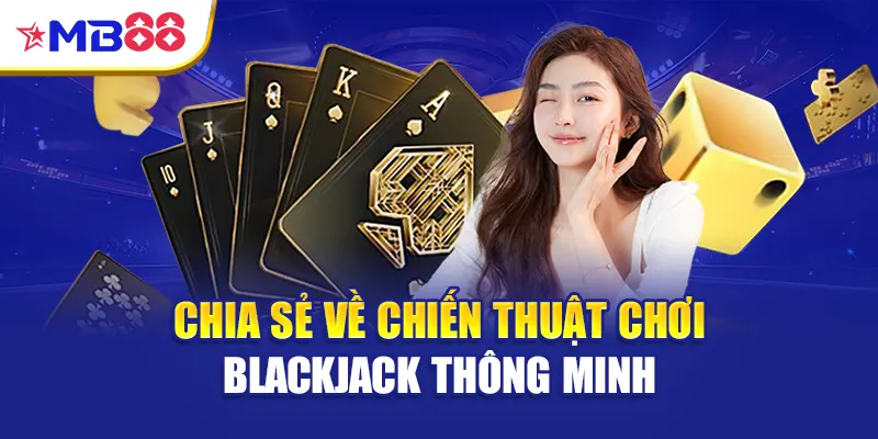 Chia sẻ về chiến thuật chơi blackjack thông minh