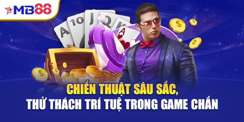 Chiến thuật sâu sắc, thử thách trí tuệ trong game Chắn