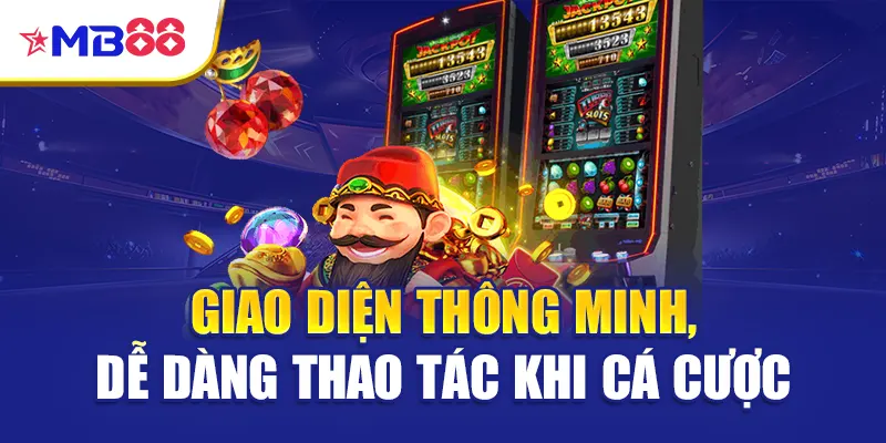 Giao diện thông minh, dễ dàng thao tác khi cá cược