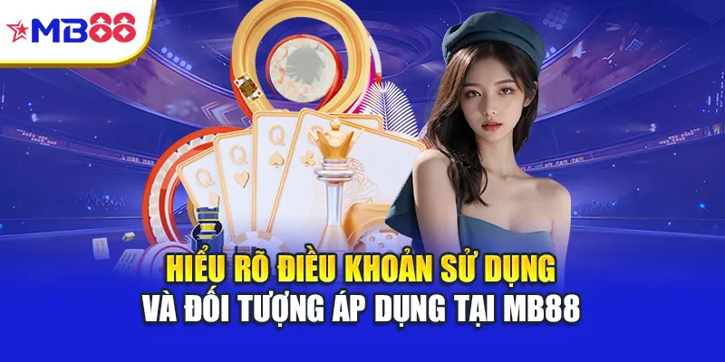 Hiểu rõ điều khoản sử dụng và đối tượng áp dụng tại Mb88