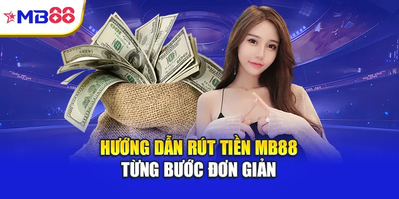 Hướng dẫn rút tiền Mb88 từng bước đơn giản