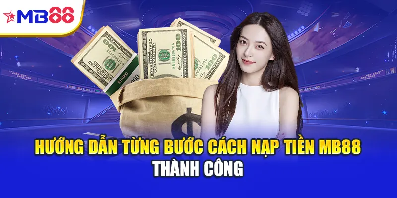 Hướng dẫn từng bước cách nạp tiền Mb88 thành công