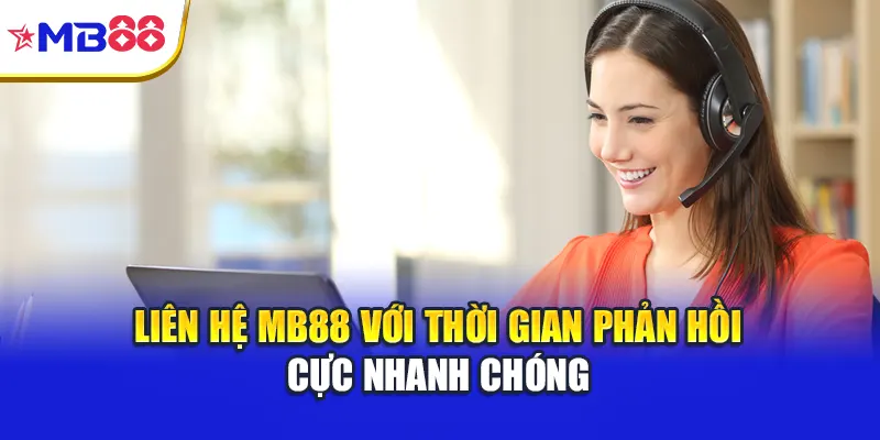 Liên hệ Mb88 với thời gian phản hồi cực nhanh chóng