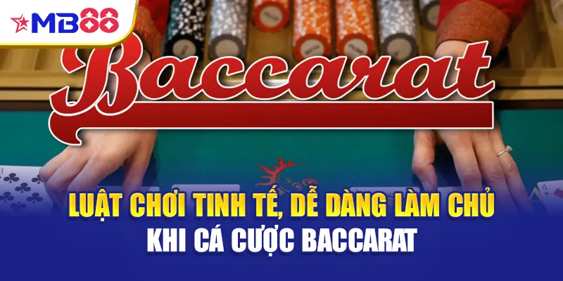 Luật chơi tinh tế, dễ dàng làm chủ khi cá cược baccarat