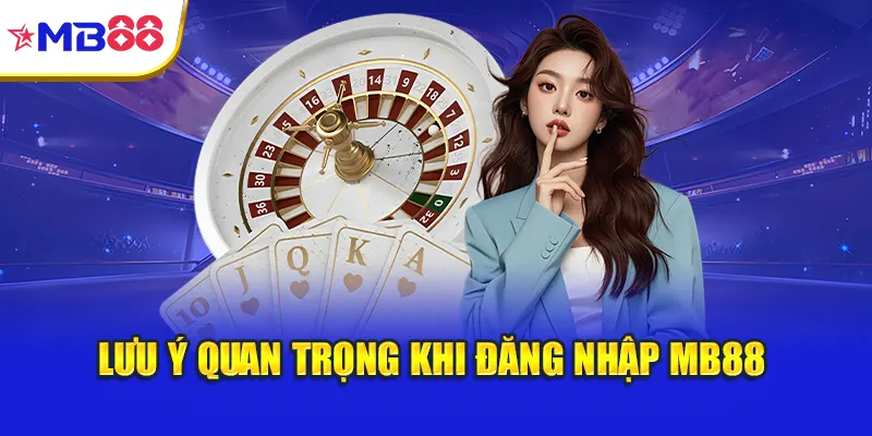 Lưu ý quan trọng khi đăng nhập Mb88