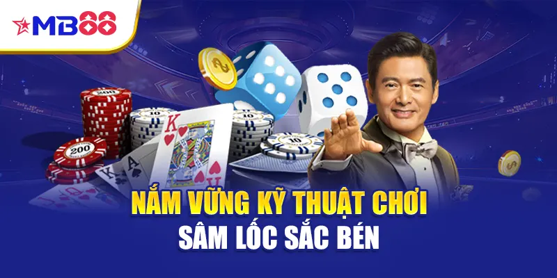 Nắm vững kỹ thuật chơi sâm lốc sắc bén