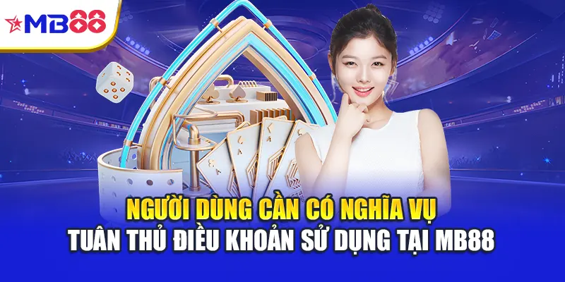 Người dùng cần có nghĩa vụ tuân thủ điều khoản sử dụng tại Mb88