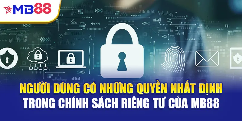 Người dùng có những quyền nhất định trong chính sách riêng tư của Mb88
