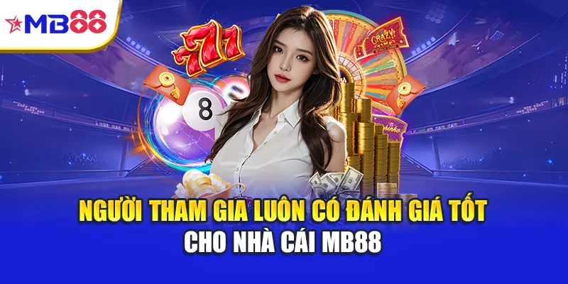 Người tham gia luôn có đánh giá tốt cho nhà cái Mb88
