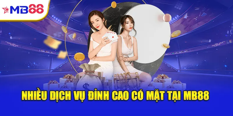 Nhiều dịch vụ đỉnh cao có mặt tại Mb88