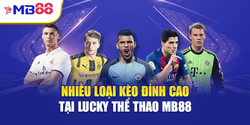 Nhiều loại kèo đỉnh cao tại Lucky thể thao Mb88