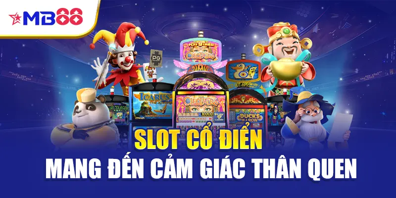 Slot cổ điển mang đến cảm giác thân quen