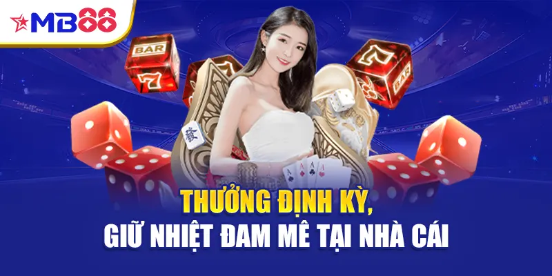 Thưởng định kỳ, giữ nhiệt đam mê tại nhà cái