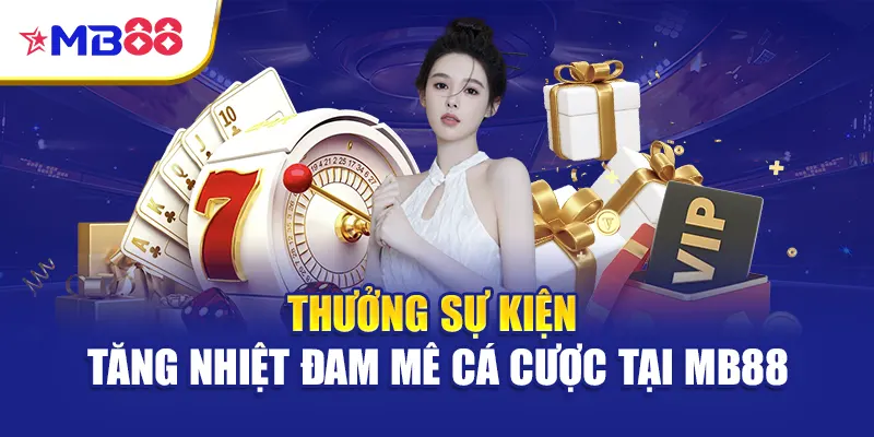 Thưởng sự kiện -tăng nhiệt đam mê cá cược tại MB88