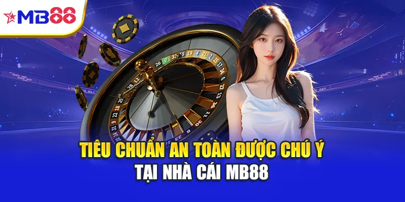 Tiêu chuẩn an toàn được chú ý tại nhà cái Mb88