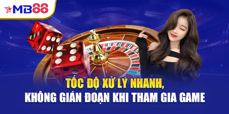 Tốc độ xử lý nhanh, không gián đoạn khi tham gia game
