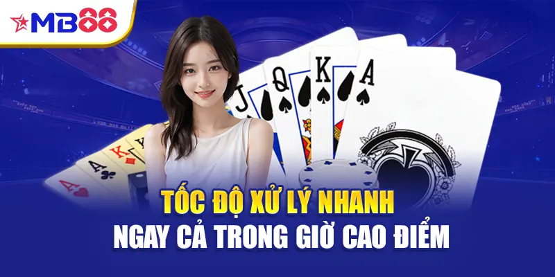 Tốc độ xử lý nhanh ngay cả trong giờ cao điểm