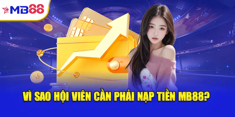 Vì sao hội viên cần phải nạp tiền Mb88?