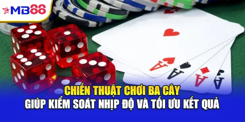 Chiến thuật chơi ba cây giúp kiểm soát nhịp độ và tối ưu kết quả