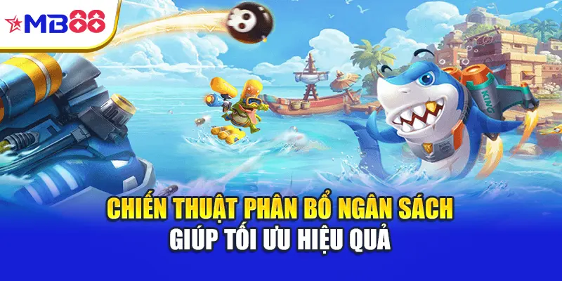 Chiến thuật phân bổ ngân sách giúp tối ưu hiệu quả