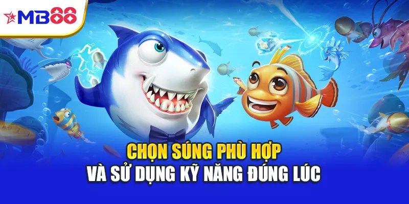 Chọn súng phù hợp và sử dụng kỹ năng đúng lúc