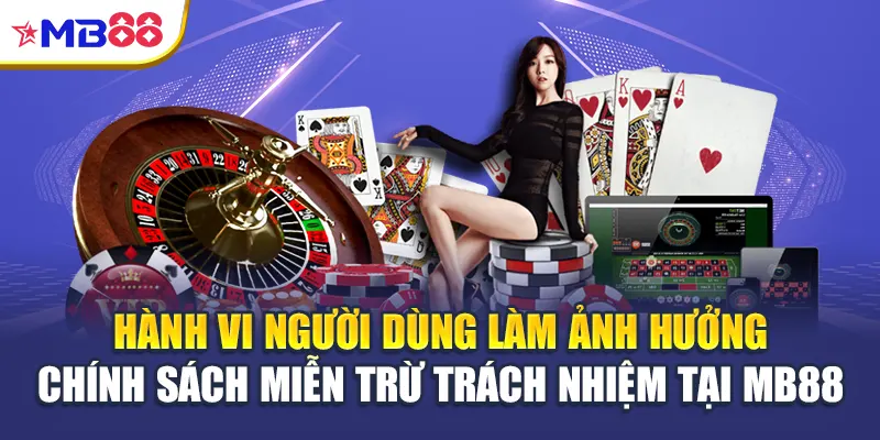 Hành vi người dùng làm ảnh hưởng chính sách miễn trừ trách nhiệm tại Mb88
