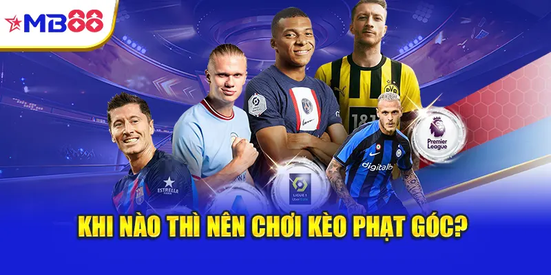 Khi nào thì nên chơi kèo phạt góc
