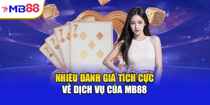 Nhiều đánh giá tích cực về dịch vụ của Mb88