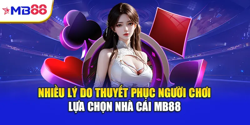 Nhiều lý do thuyết phục người chơi lựa chọn nhà cái Mb88