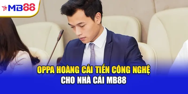 Oppa Hoàng cải tiến công nghệ cho nhà cái Mb88