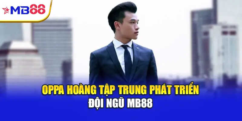 Oppa Hoàng tập trung phát triển đội ngũ Mb88