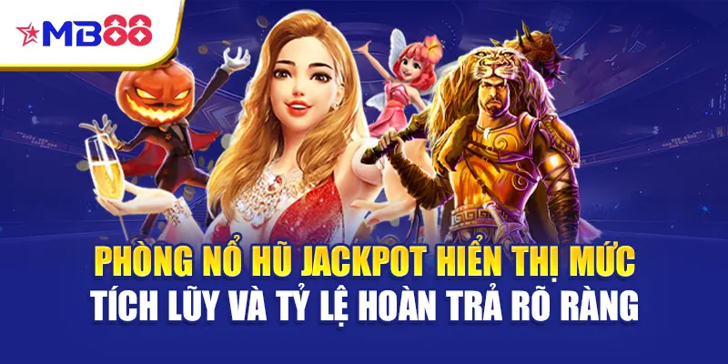 Phòng nổ hũ jackpot hiển thị mức tích lũy và tỷ lệ hoàn trả rõ ràng