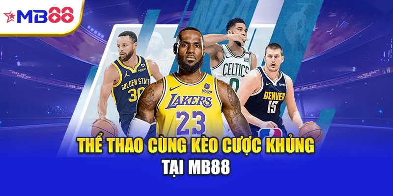 Thể thao cùng kèo cược khủng tại Mb88
