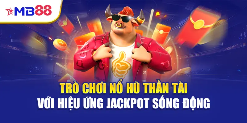 Trò chơi nổ hũ thần tài với hiệu ứng jackpot sống động